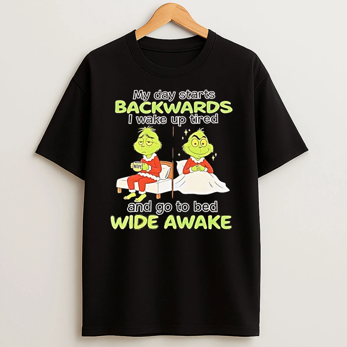 Grinch My Day Starts Backwards I Wake Up Tired Nope And Go To Bed Wide Awake Shirts