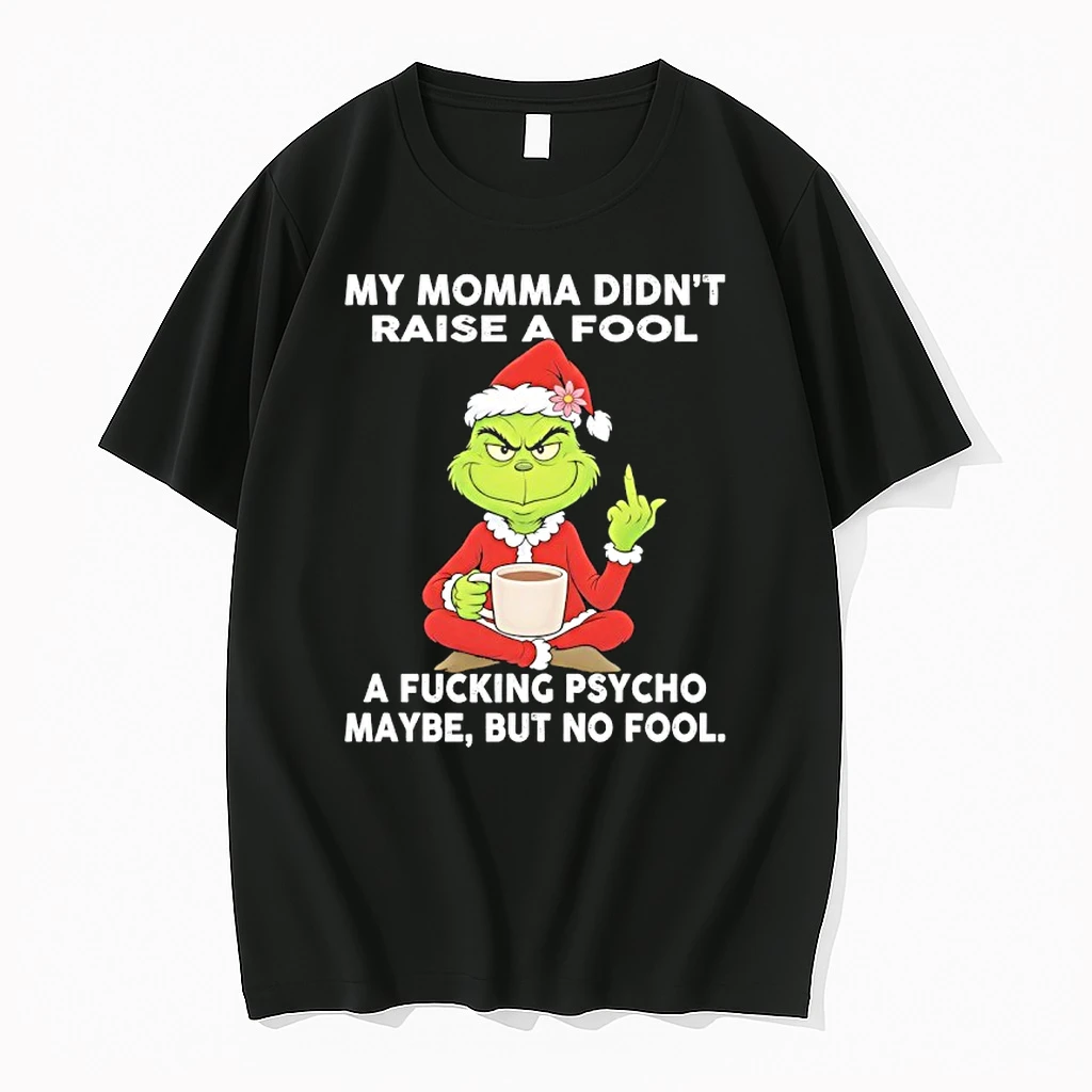 Grinch My Momma Didnt Raise A Fool A Fucking Psycho Maybe But No Fool Shirts