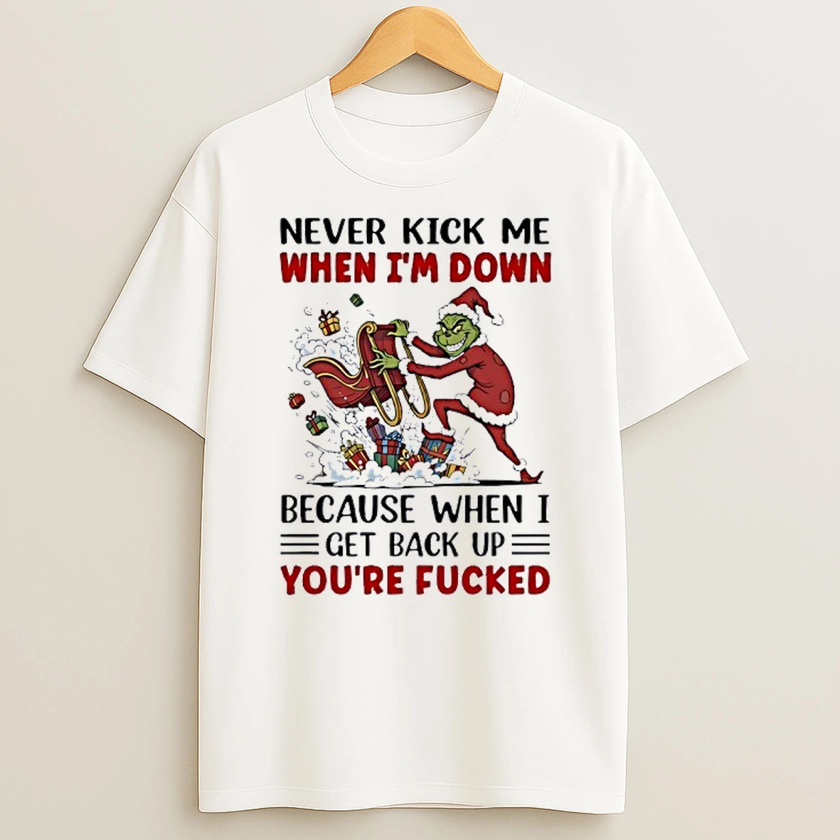 Grinch Never Kick Me When Im Down Because When I Get Back Up Youre Fucked Shirts