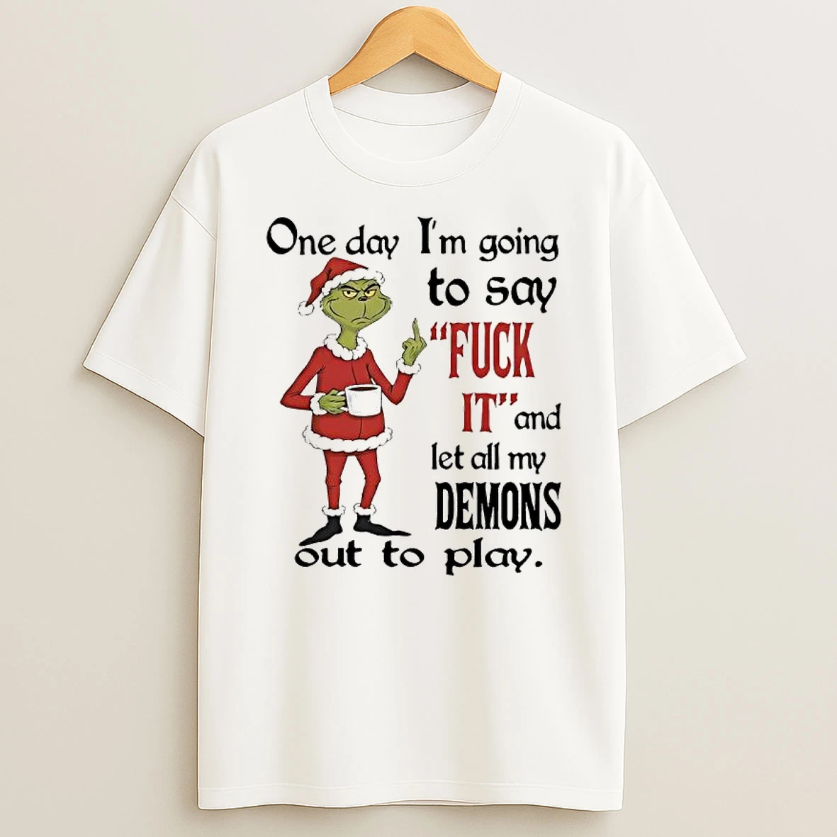 Grinch One Day Im Going To Say Fuck 11 And Let All My Demons Out To Play Shirts
