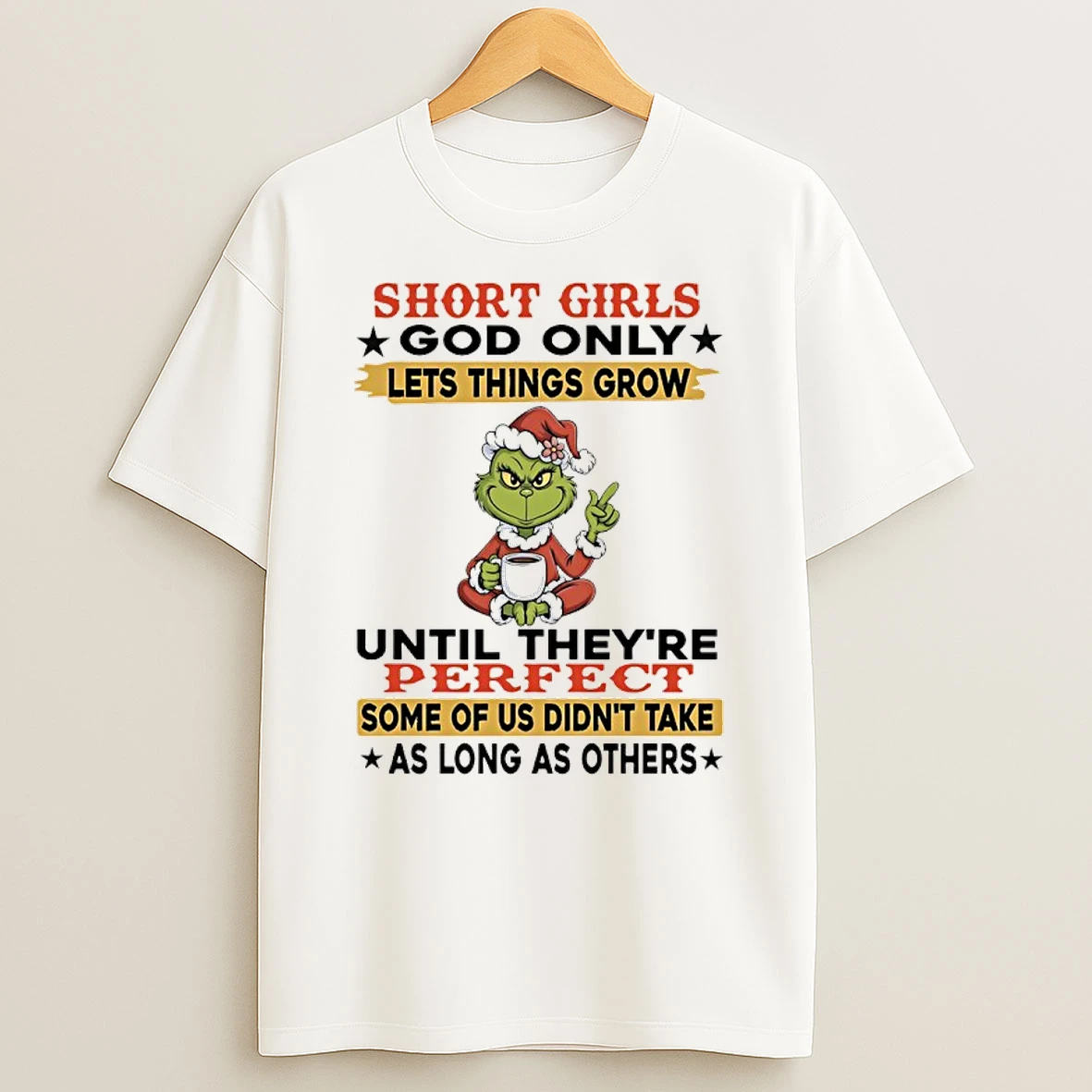 Grinch Short Girls God Only Lets Things Grow Until Theyre Perfect Some Of Us Didnt Take As Long As Others Shirts