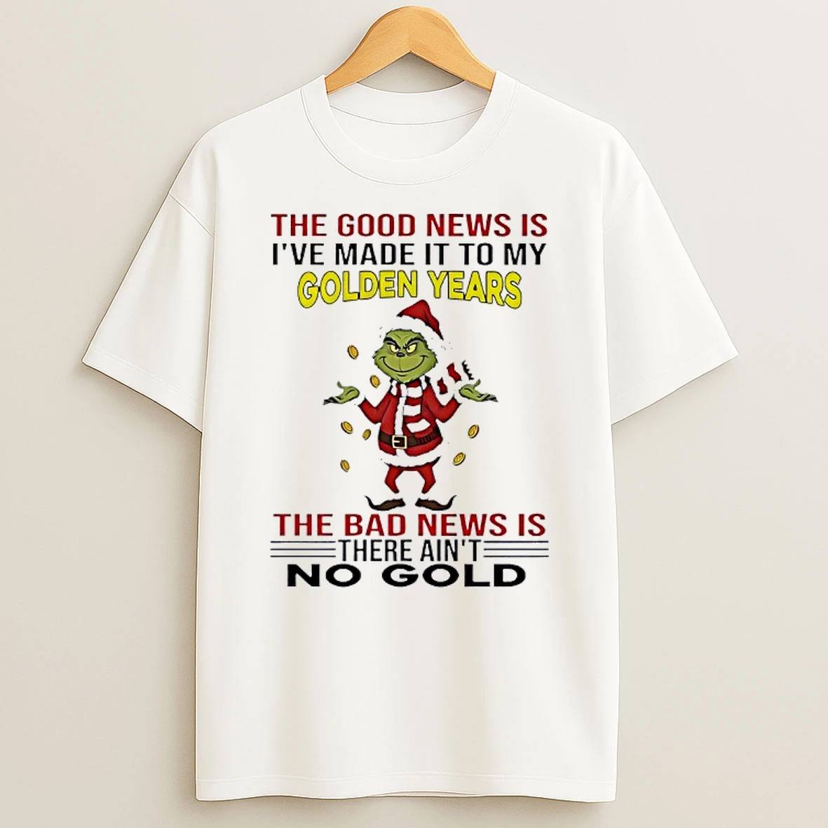 Grinch The Good News Is Ive Made It To My Golden Years Christmas Shirts
