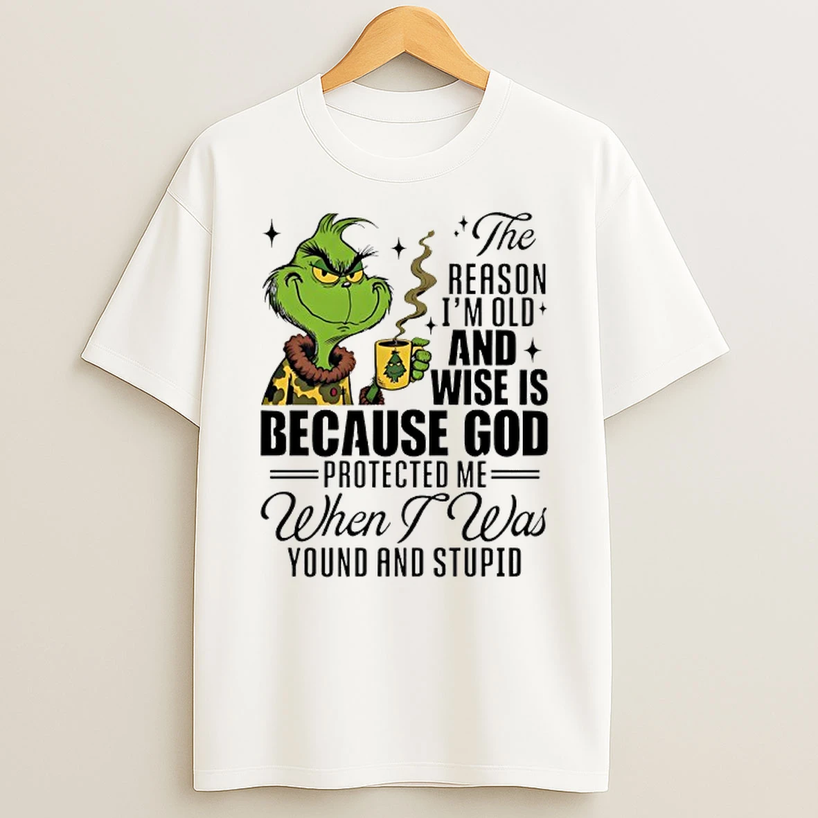 Grinch The Reason Im Old And Wise Is Because God Protected Me When I Was Young And Stupid Shirts