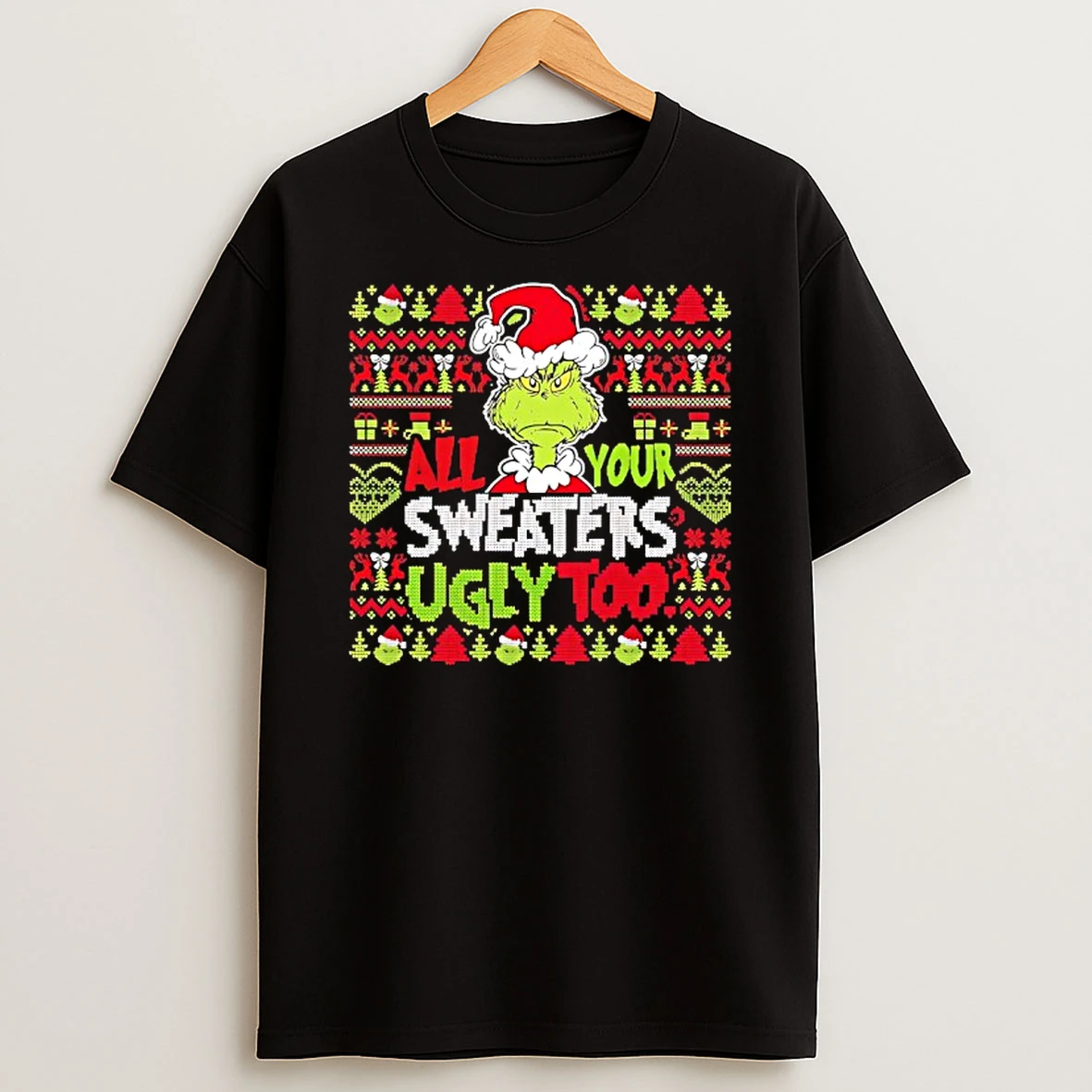 Grinch Ugly Christmas All Your Sweaters Ugly Too Shirts