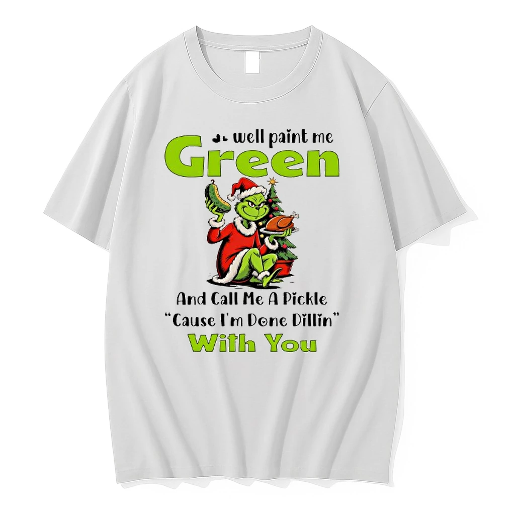 Grinch Well Paint Me Green And Call Me A Pickle Cause Im Done Dillin With You Christmas Shirts