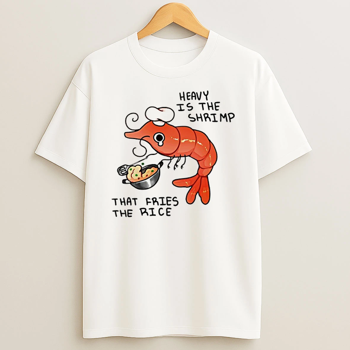 Heavy Is The Shrimp That Fries The Rice Shirts