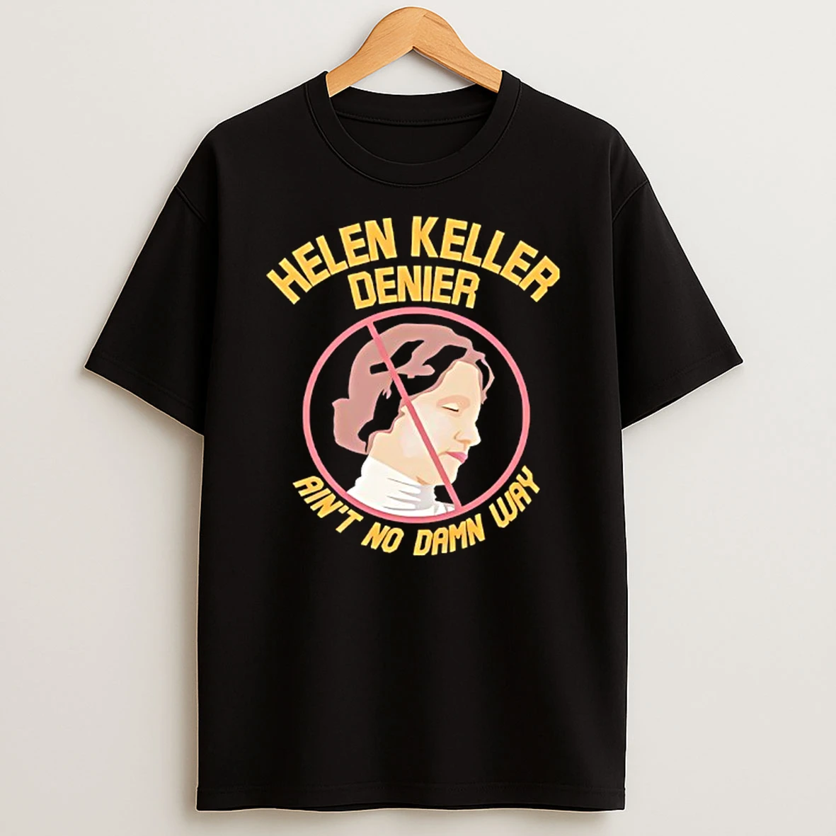 Helen Adams Keller Denier Aint No Damn Way Shirts