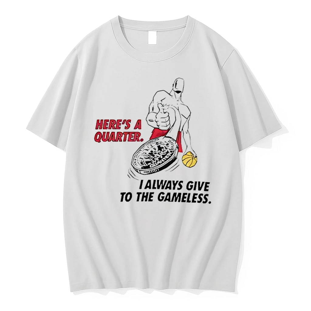 Heres A Quarter I Always Give To The Gameless Shirts
