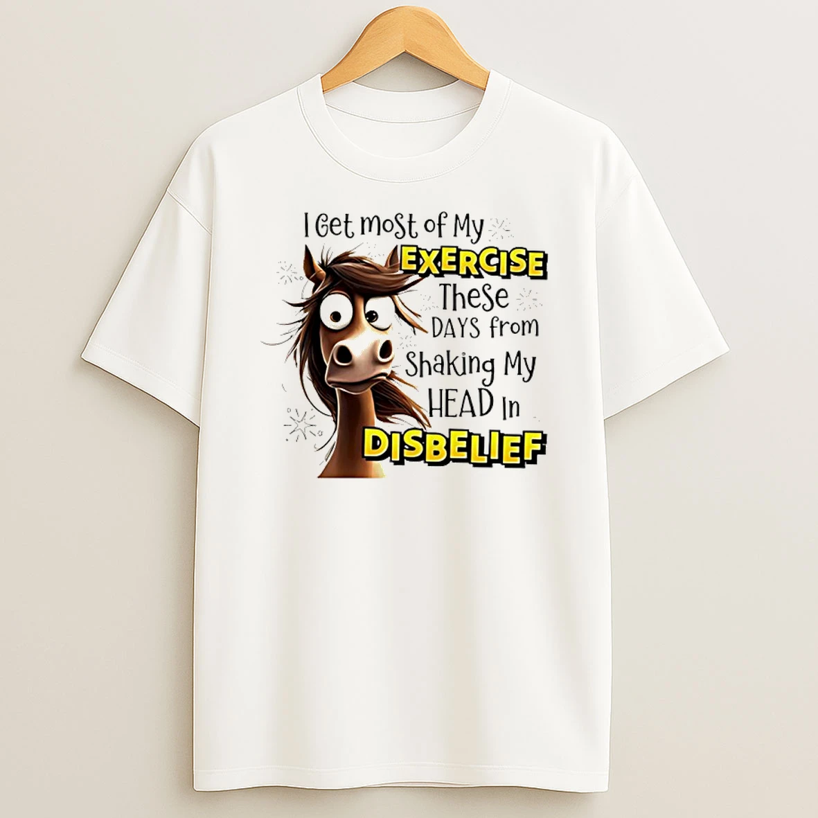 Horse I Get Most Of My Exercise These Days From Shaking My Head In Disbelief Shirts