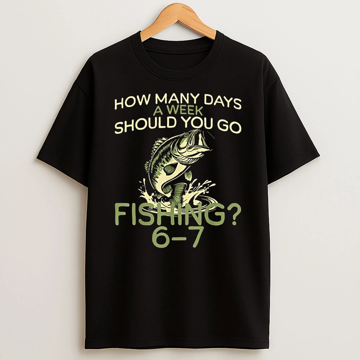 How Many Days A Week Should You Go Fishing 6 7 Shirts