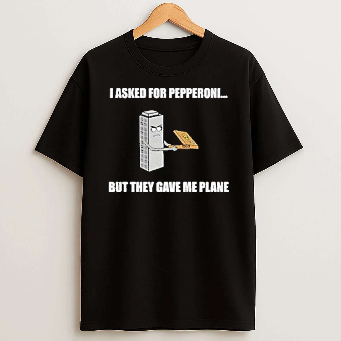I Asked For Pepperoni But They Gave Me Plain Shirts