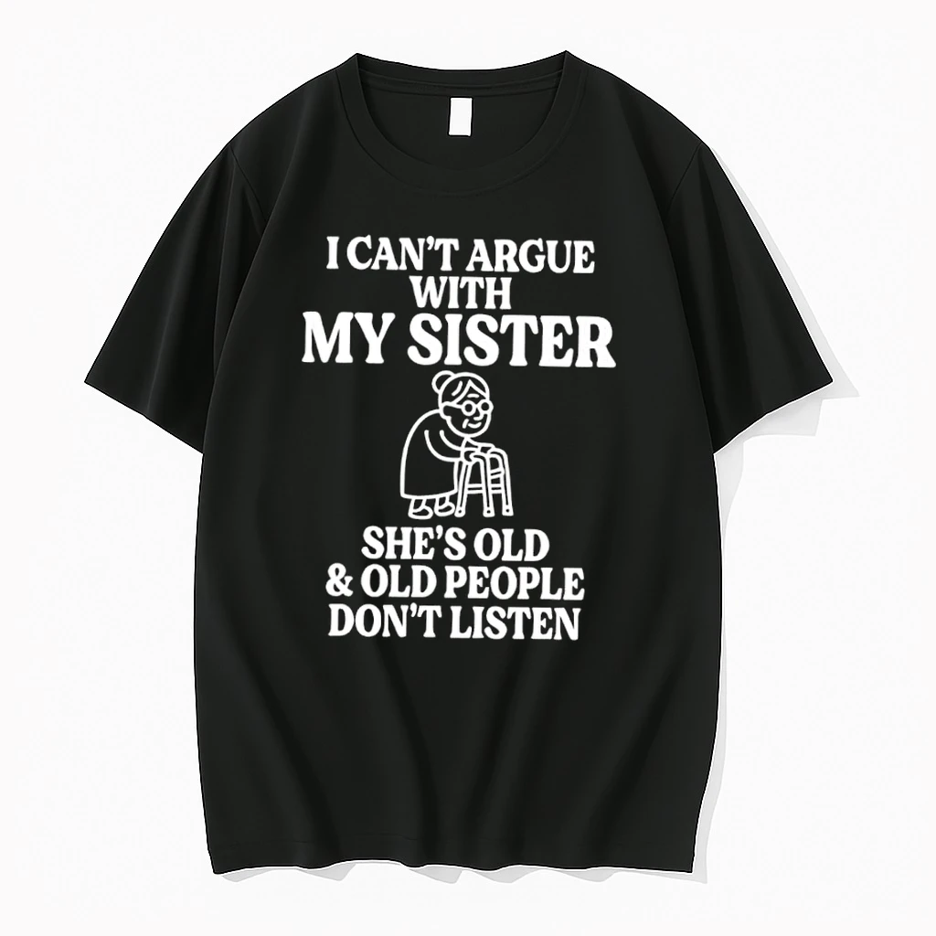 I Cant Argue With My Sister Help Shes Old And Old People Dont Listen Shirts