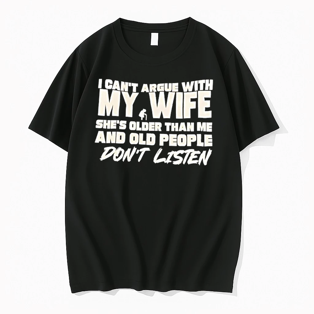 I Cant Argue With My Wife Shes Older Than Me And Old People Dont Listen Shirts