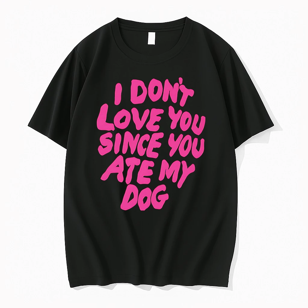 I Dont Love You Since You Ate My Dog Shirts