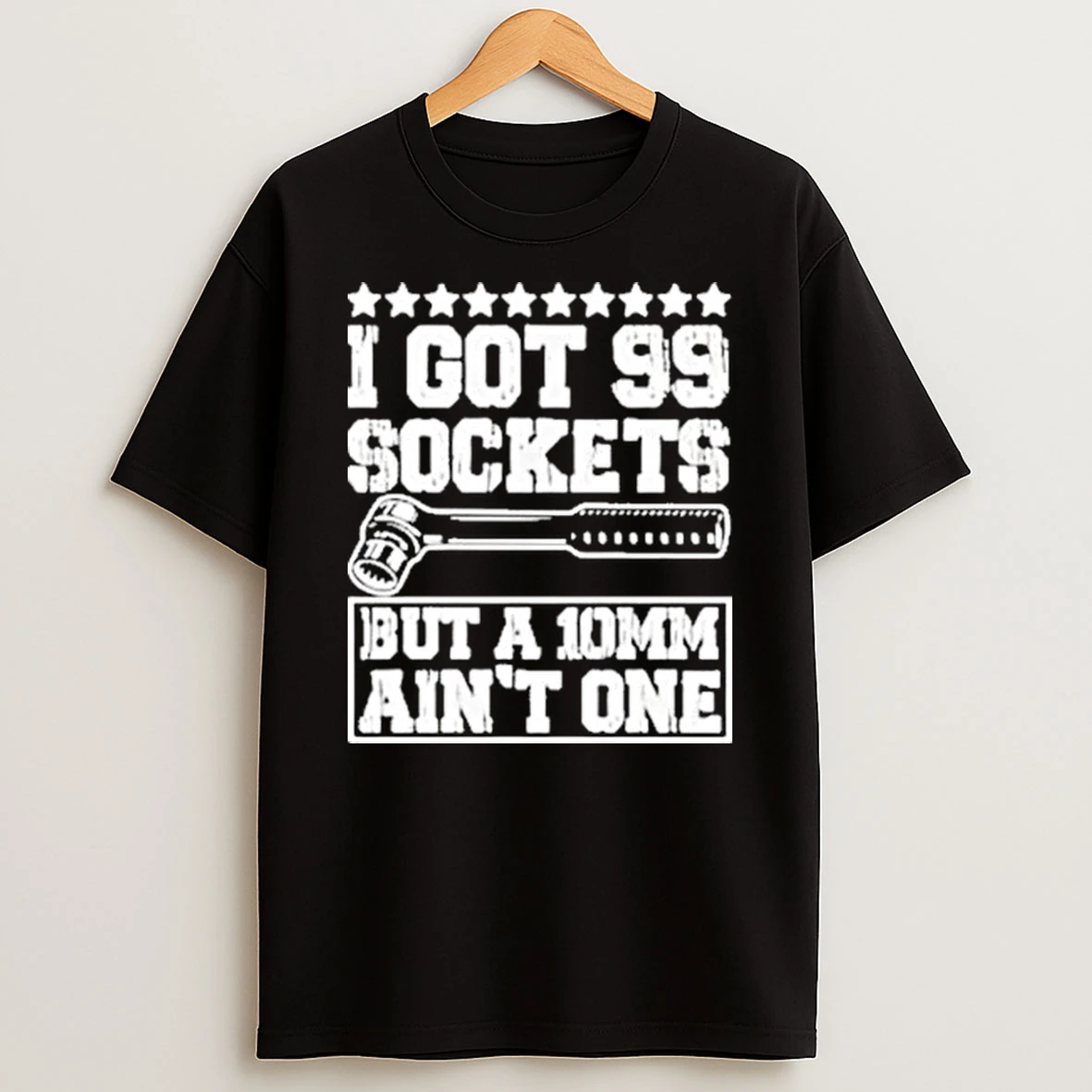I Got 99 Sockets But A 10mm Aint One Shirts