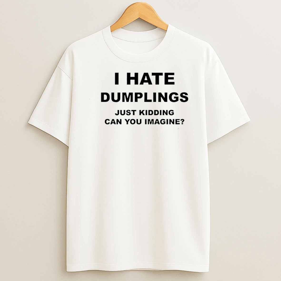 I Hate Dumplings Just Kidding Can You Imagine Shirts