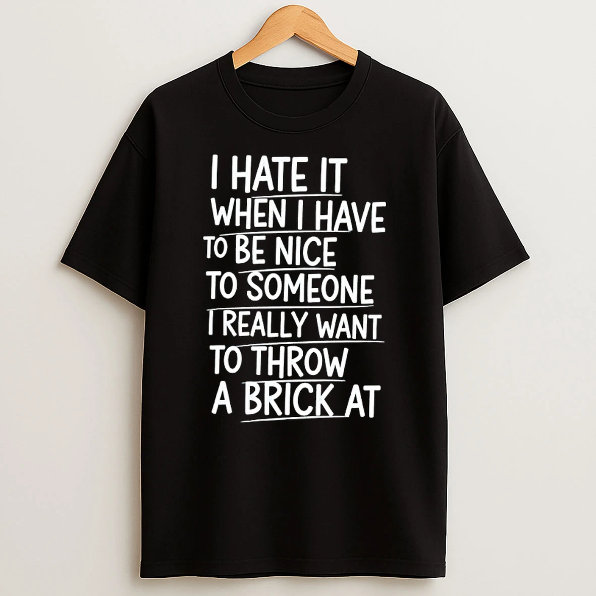 I Hate It When I Have To Be Nice To Someone I Really Want To Throw A Brick At Shirts