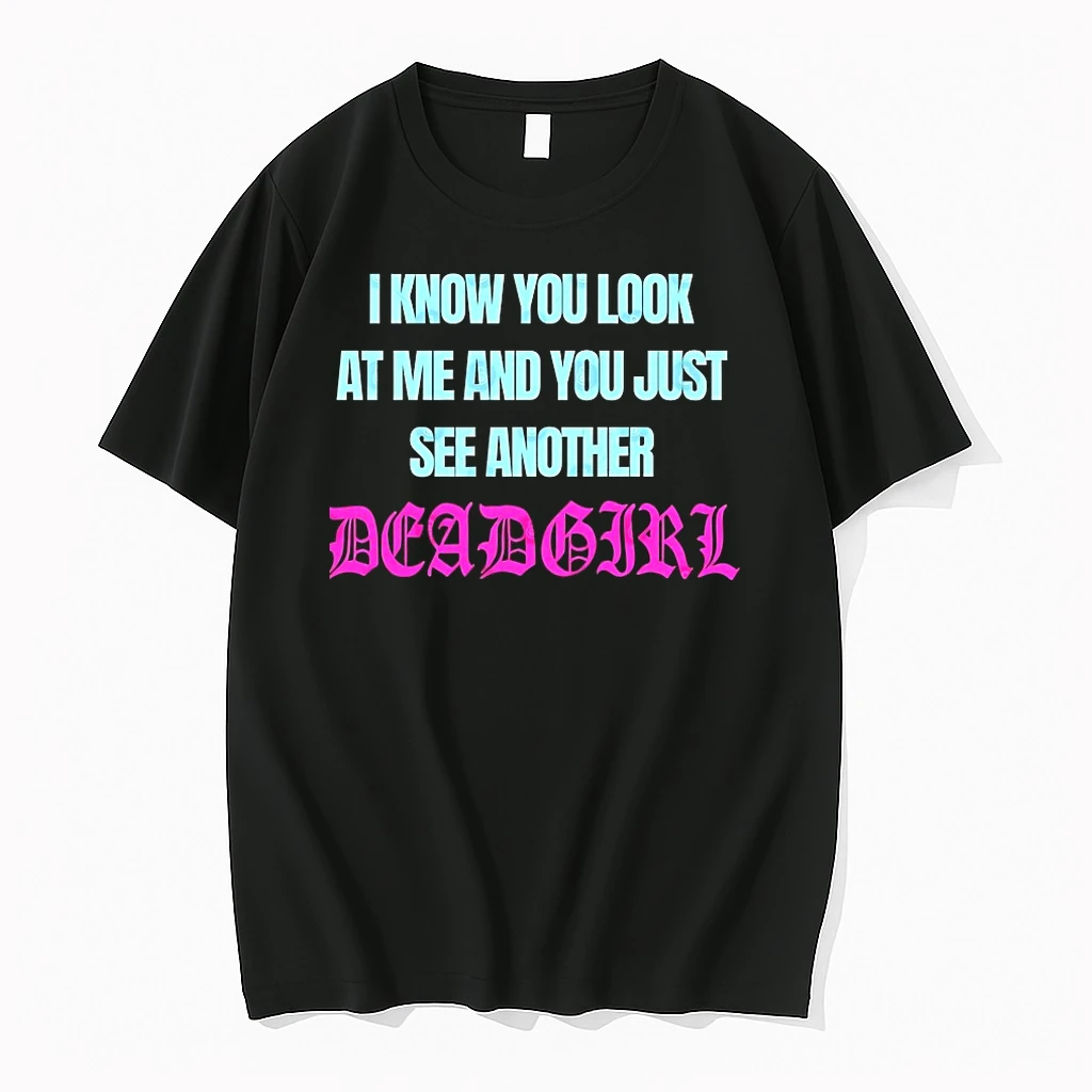 I Know You Look At Me And You Just See Another Deadgirl Shirts