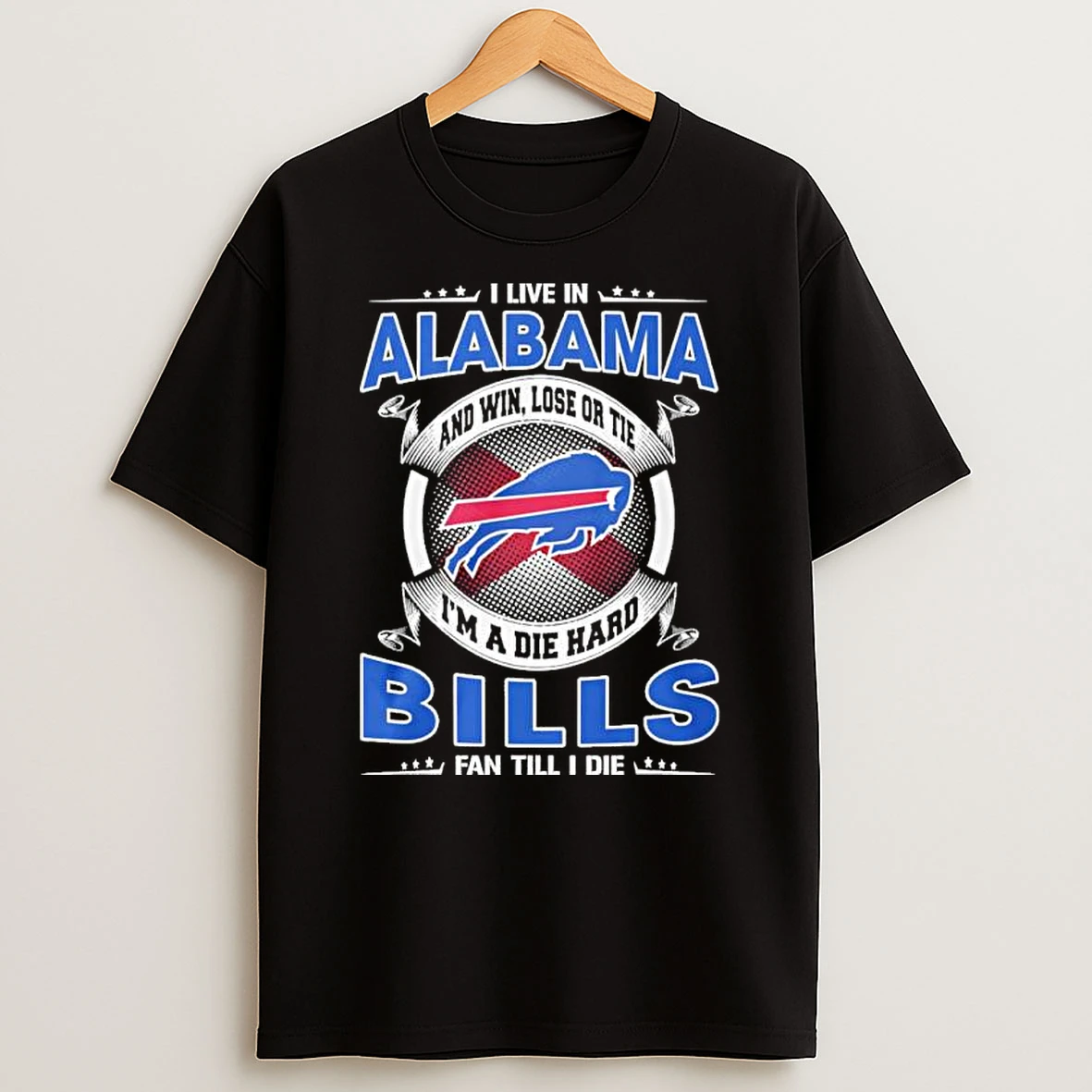 I Live In Alabama And Win Lose Or Tie Im A Die Hard Buffalo Bills Fan Till I Die Shirts