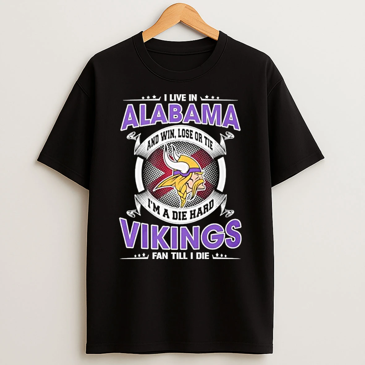 I Live In Alabama And Win Lose Or Tie Im A Die Hard Minnesota Vikings Fan Till I Die Shirts
