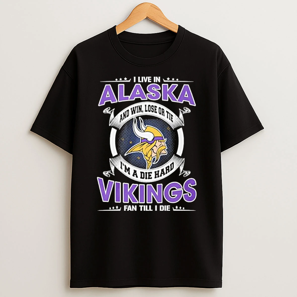 I Live In Alaska And Win Lose Or Tie Im A Die Hard Minnesota Vikings Fan Till I Die Shirts