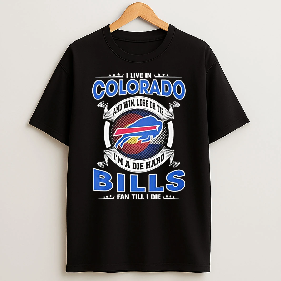 I Live In Colorado And Win Lose Or Tie Im A Die Hard Buffalo Bills Fan Till I Die Shirts
