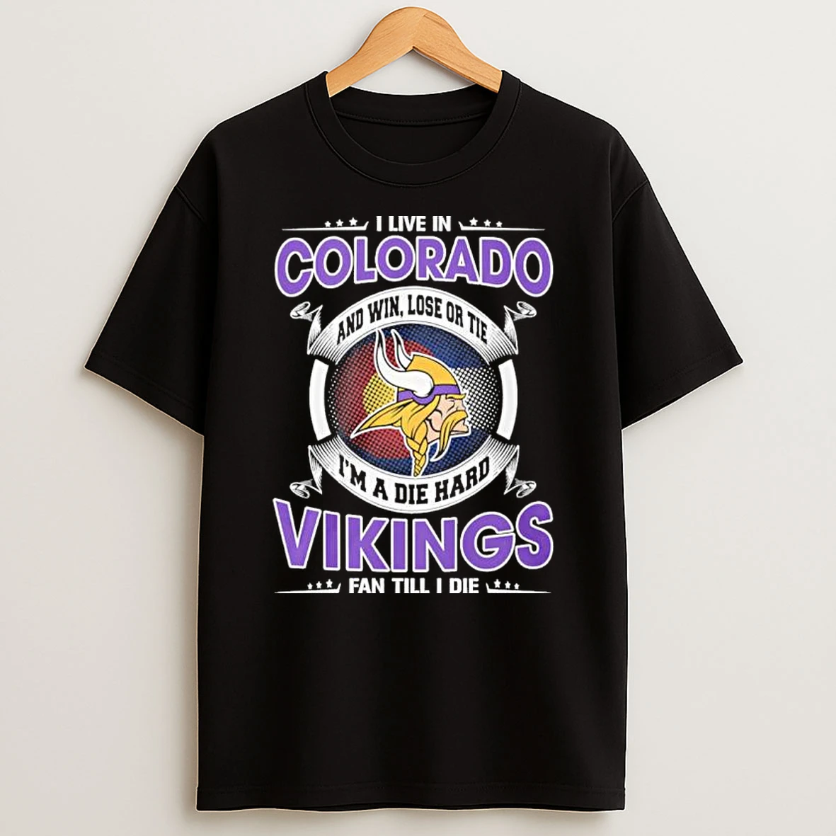 I Live In Colorado And Win Lose Or Tie Im A Die Hard Minnesota Vikings Fan Till I Die Shirts