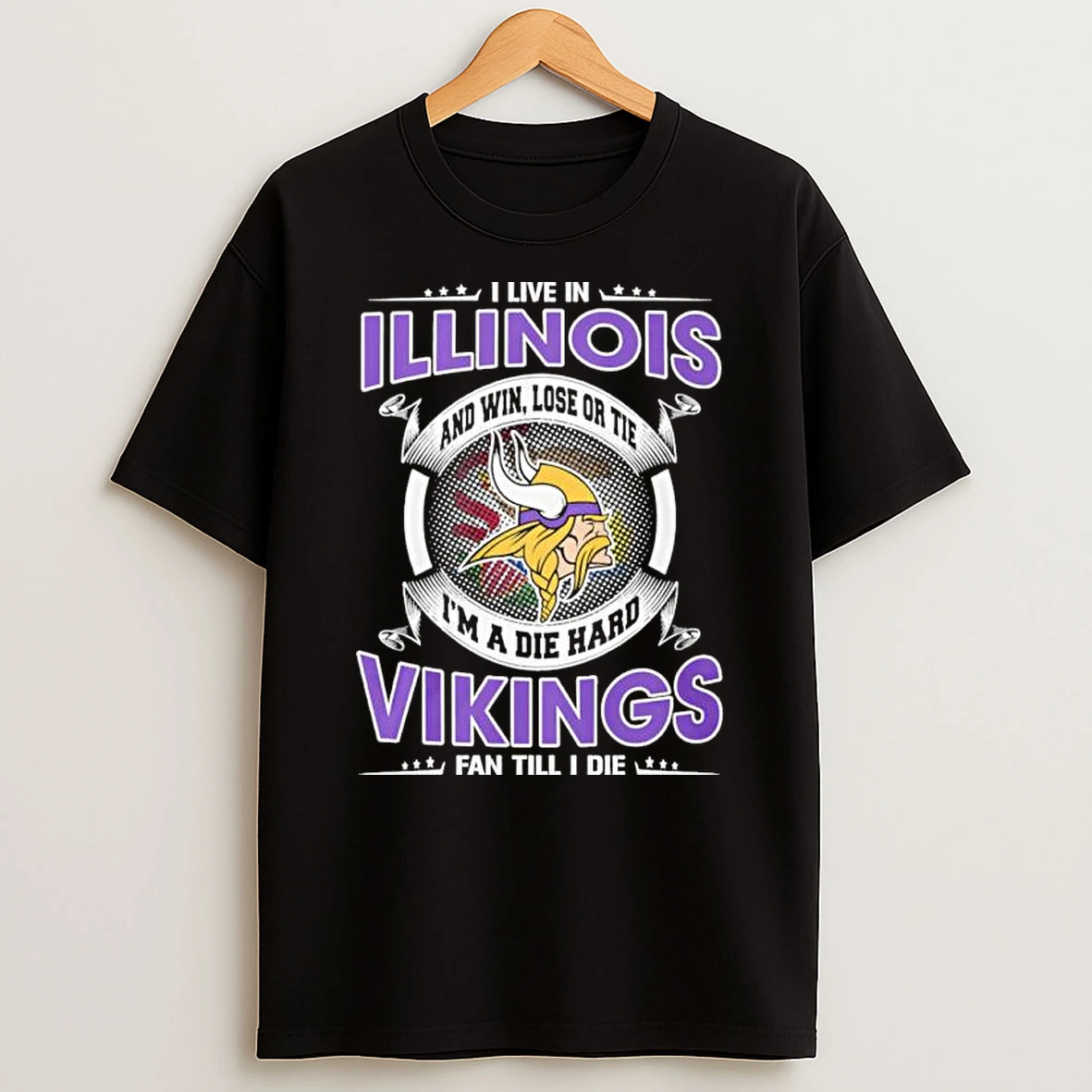 I Live In Illinois And Win Lose Or Tie Im A Die Hard Minnesota Vikings Fan Till I Die Shirts