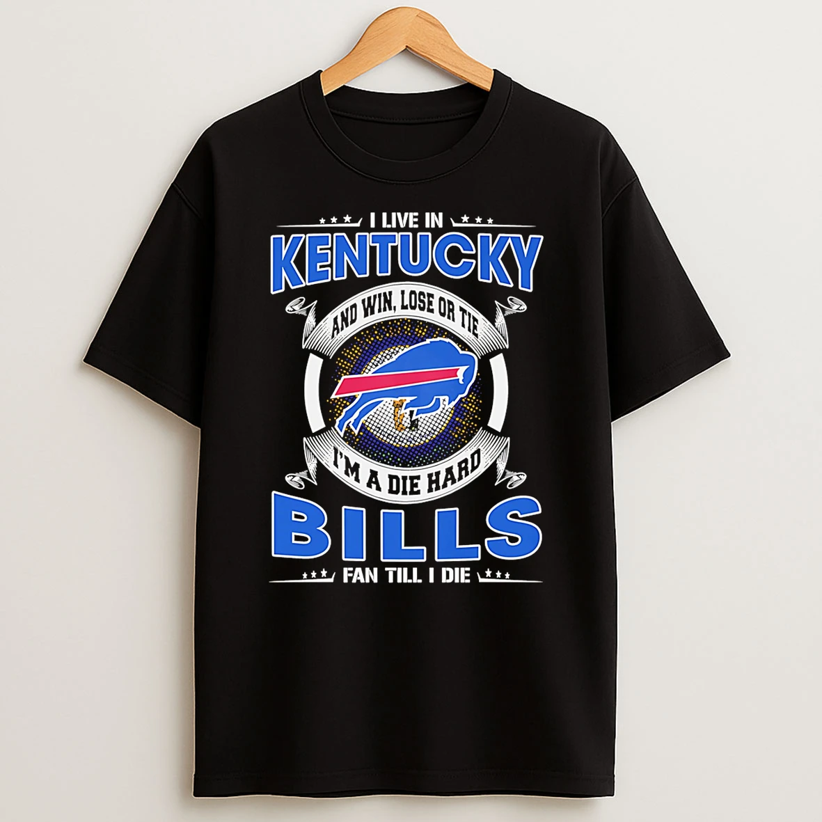 I Live In Kentucky And Win Lose Or Tie Im A Dead Hard Buffalo Bills Fan Till I Die Shirts