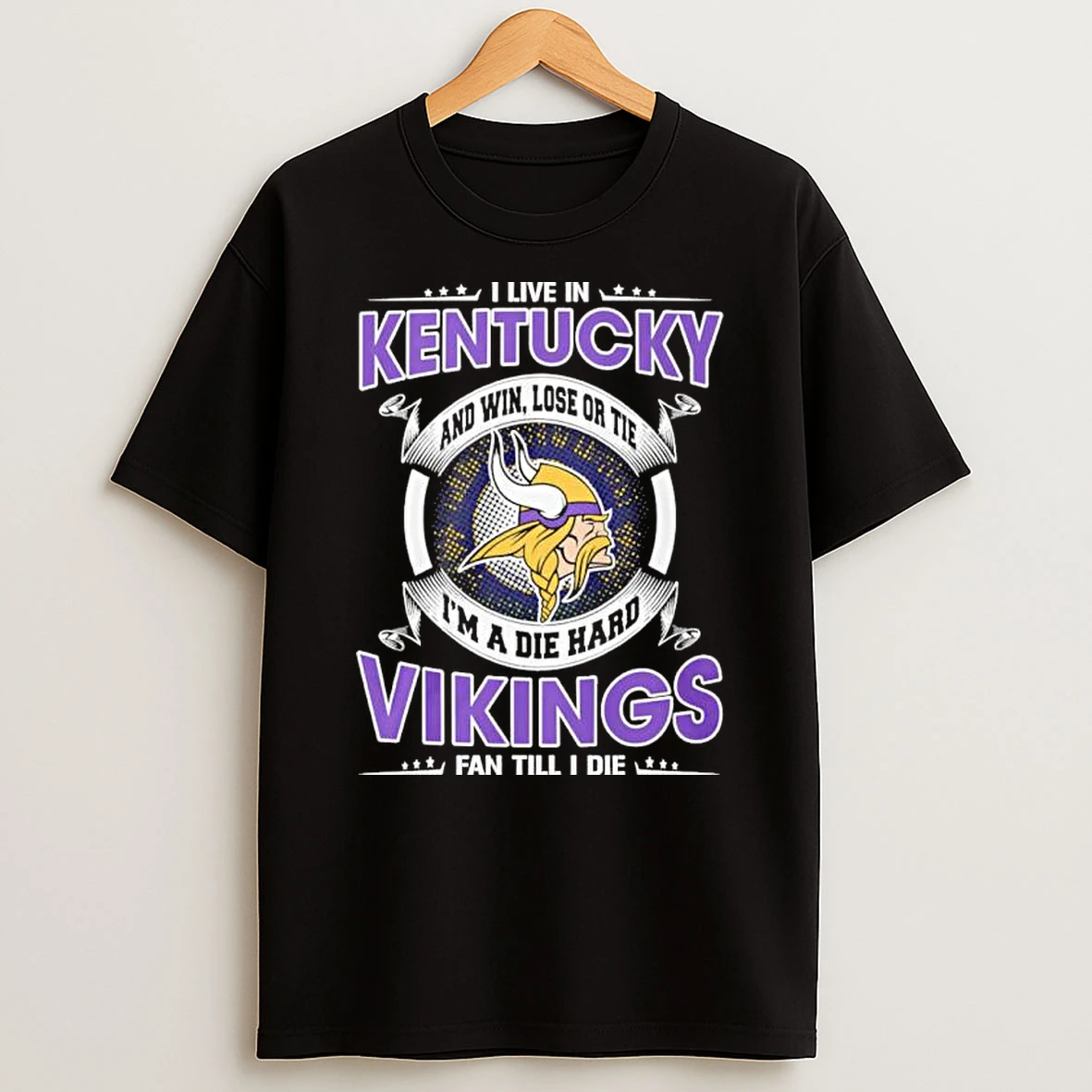 I Live In Kentucky And Win Lose Or Tie Im A Die Hard Minnesota Vikings Fan Till I Die Shirts