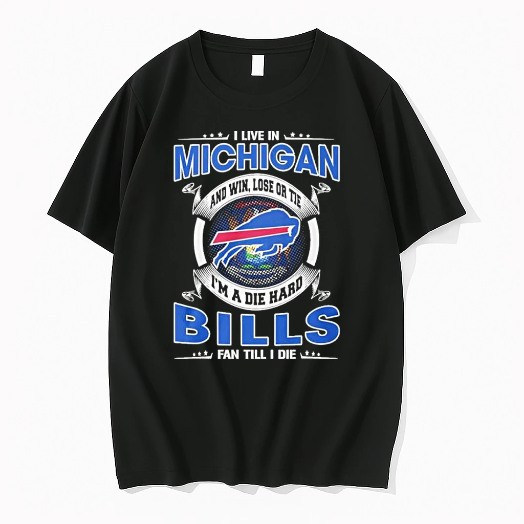 I Live In Michigan And Win Lose Or Tie Im A Die Hard Buffalo Bills Fan Till I Die Shirts