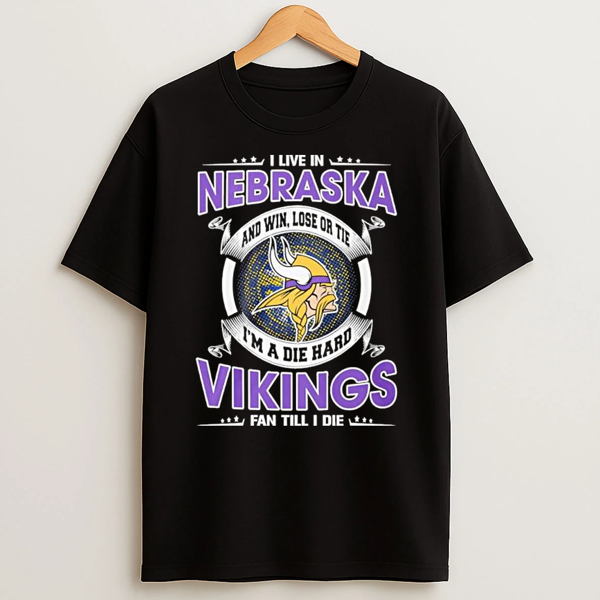 I Live In Nebraska And Win Lose Or Tie Im A Die Hard Minnesota Vikings Fan Till I Die Shirts