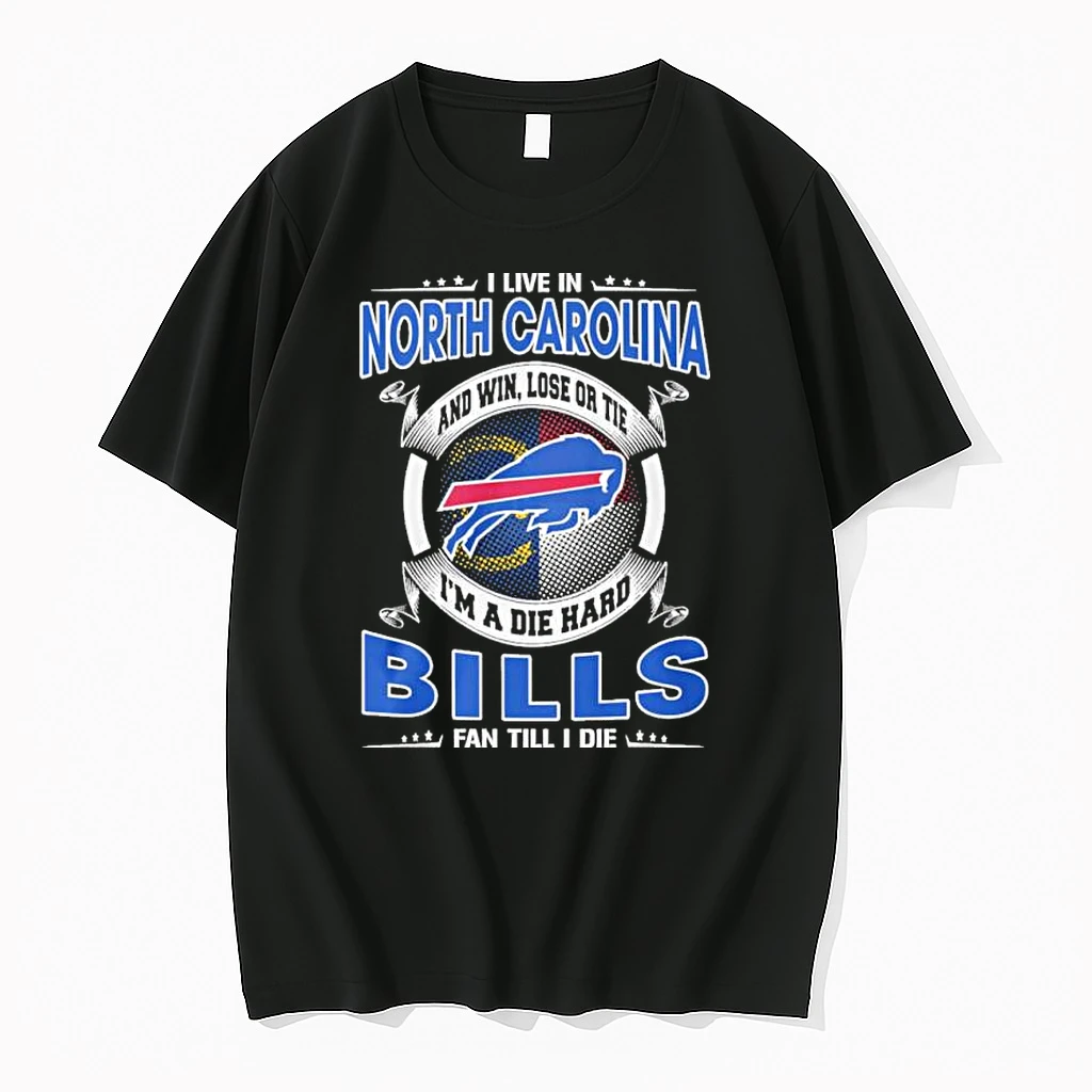 I Live In North Carolina And Win Lose Or Tie Im A Die Hard Buffalo Bills Fan Till I Die Shirts