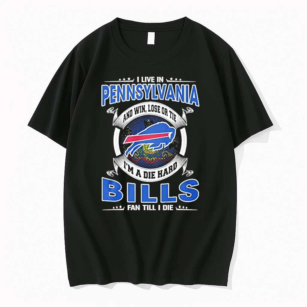 I Live In Pennsylvania And Win Lose Or Tie Im A Die Hard Buffalo Bills Fan Till I Die Shirts