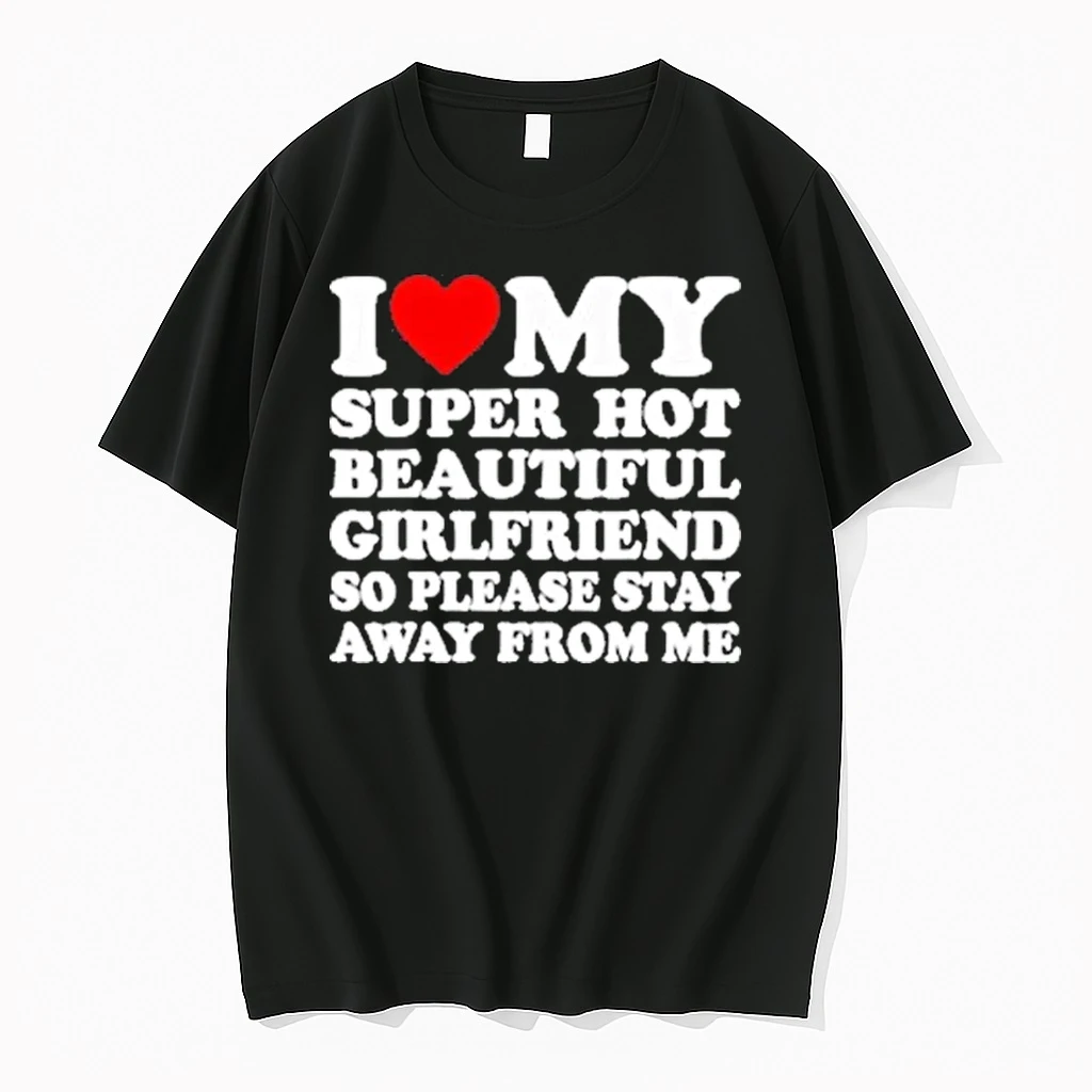 I Love Super Hot Beautiful Girlfriend So Please Stay Away From Me Shirts
