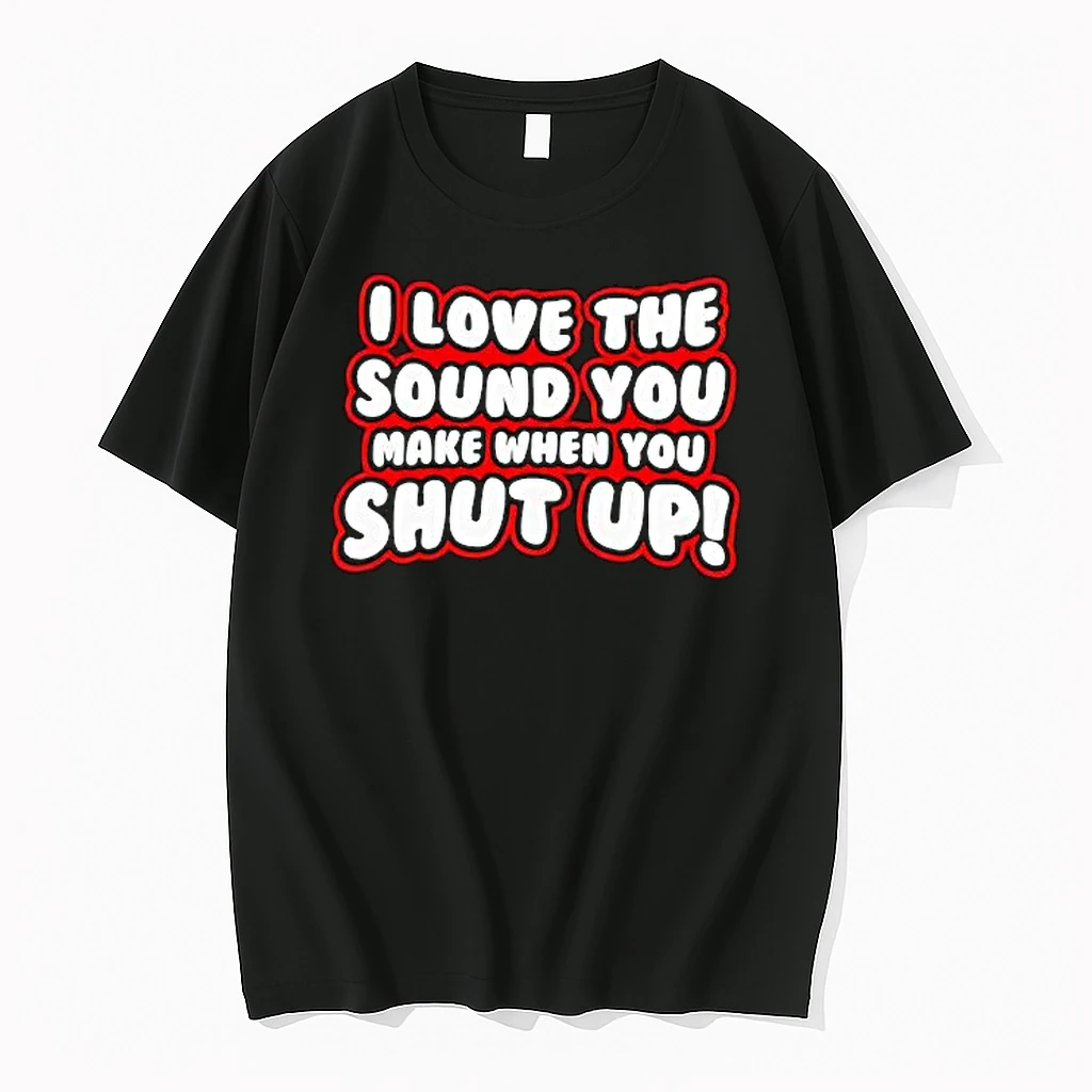 I Love The Sound You Make When You Shut Up Shirts
