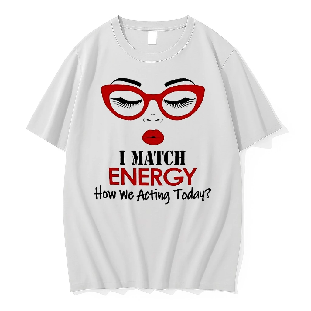 I Match Energy How We Acting Today Shirts