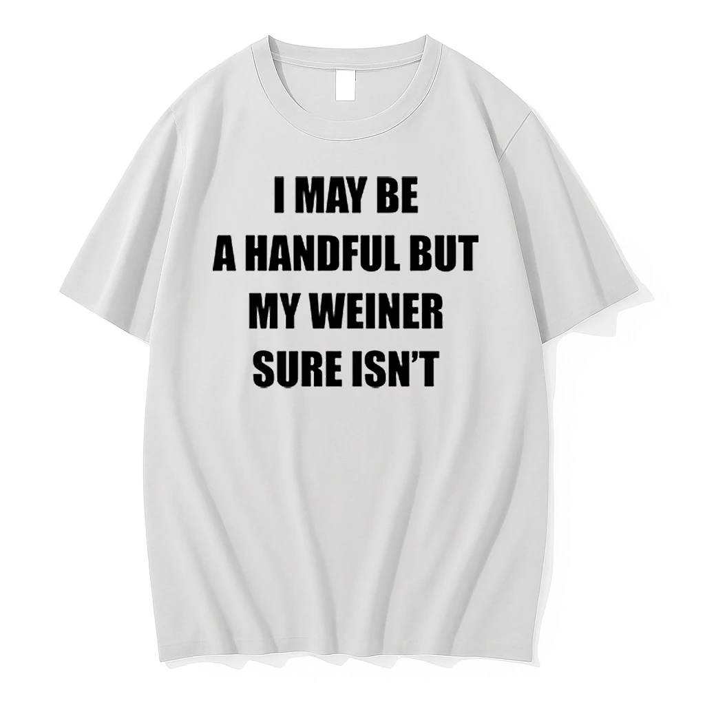 I May Be A Handful But My Weiner Sure Isnt Shirts