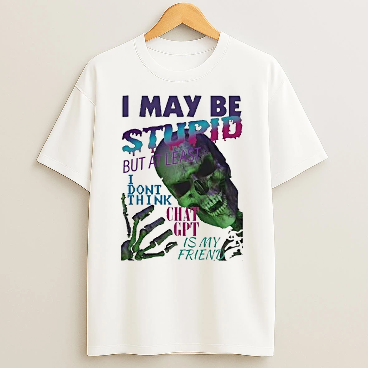 I May Be Stupid But At Least I Dont Think Chat Gpt Is My Friend Shirts