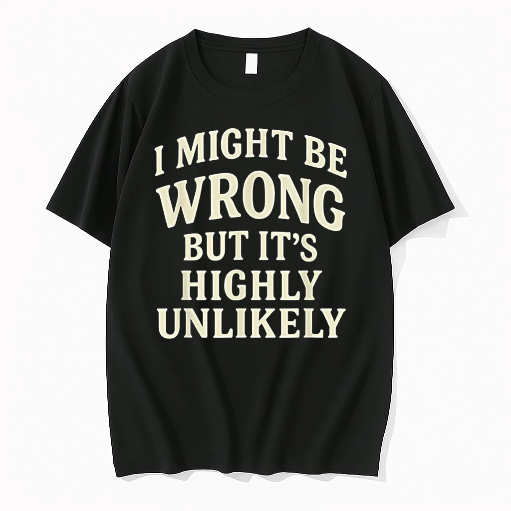 I Might Be Wrong But Its Highly Unlikely Sarcastic Novelty Shirts