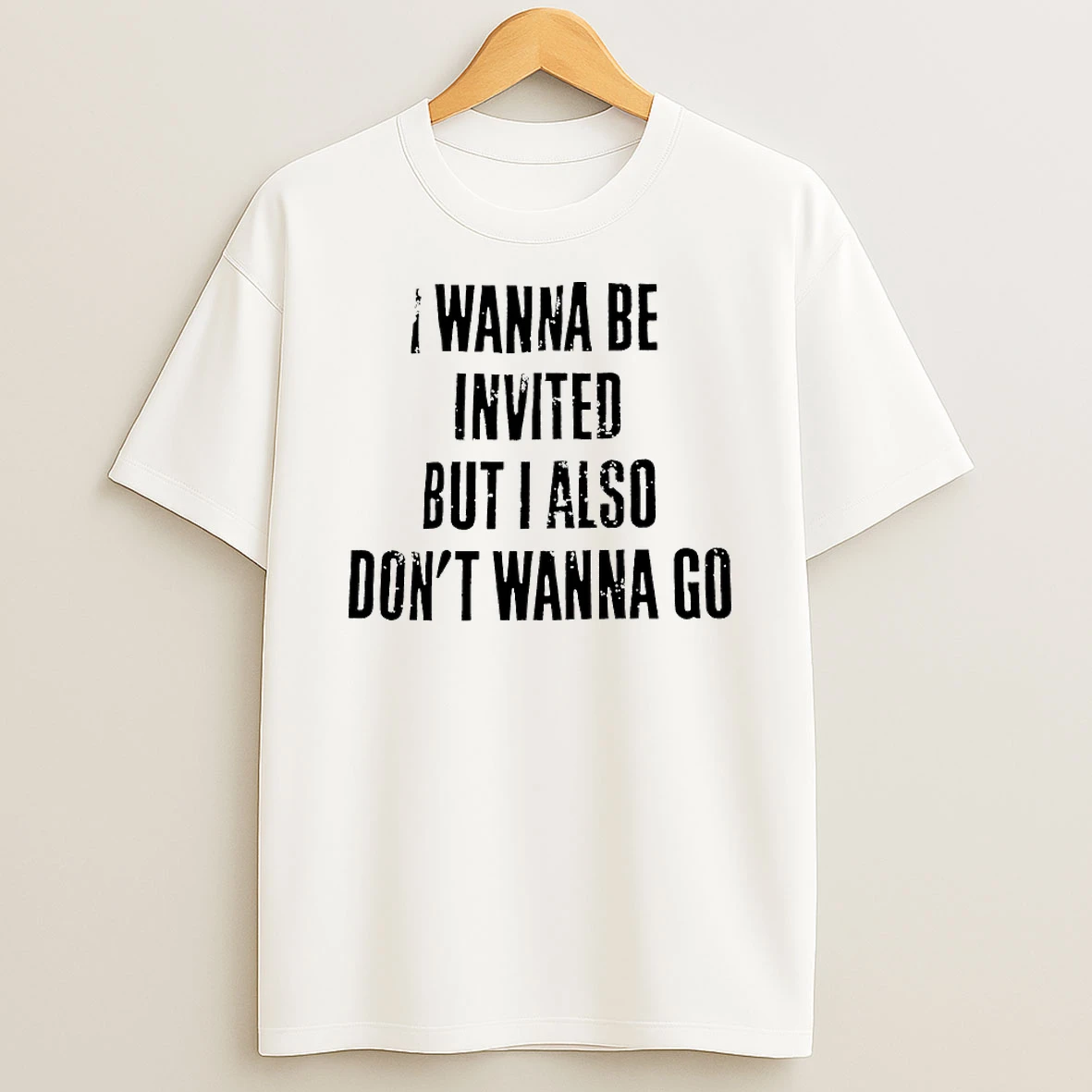 I Wanna Be Invited But I Also Dont Wanna Go Shirts