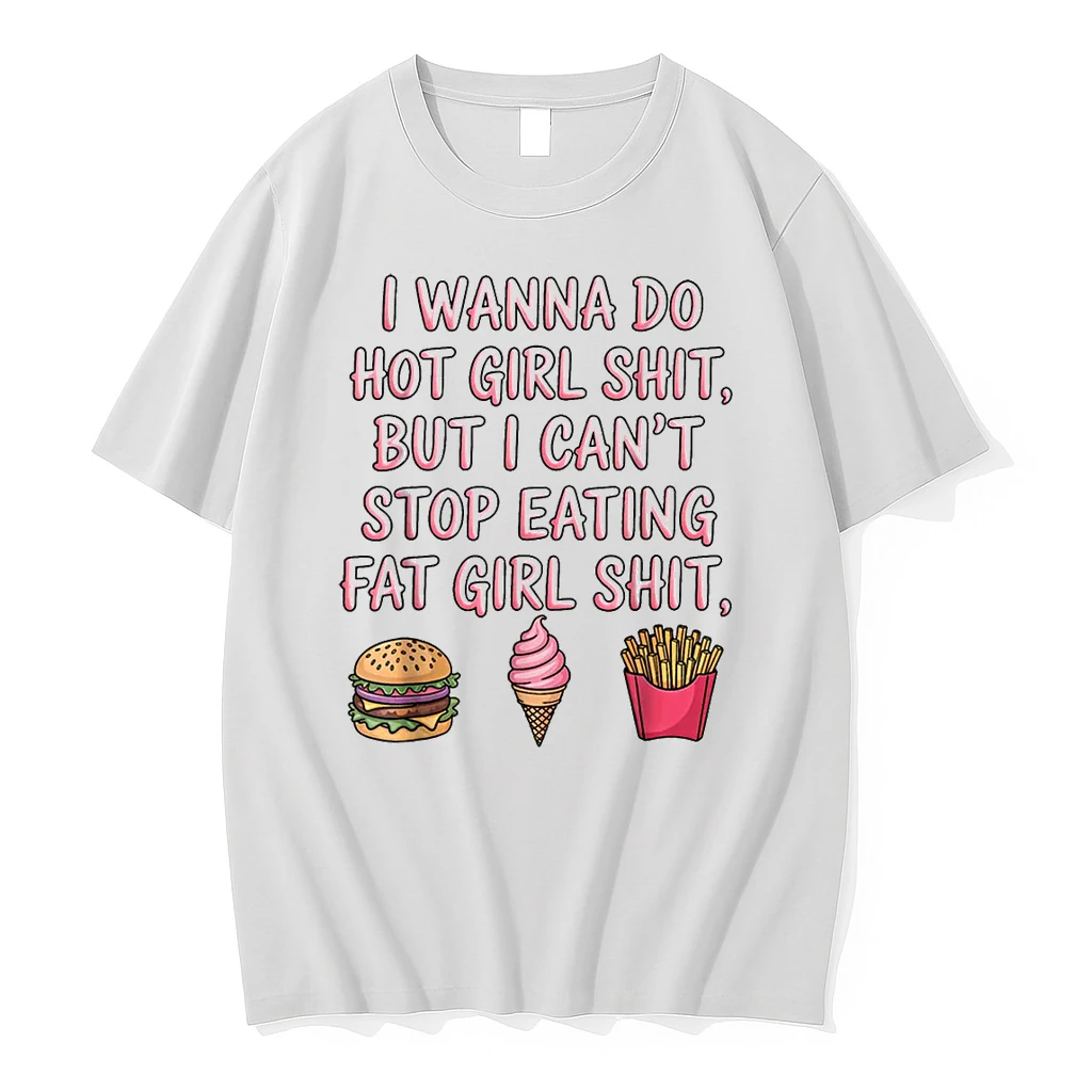 I Wanna Do Hot Girl Shit But I Cant Stop Eating Fat Girl Shirts