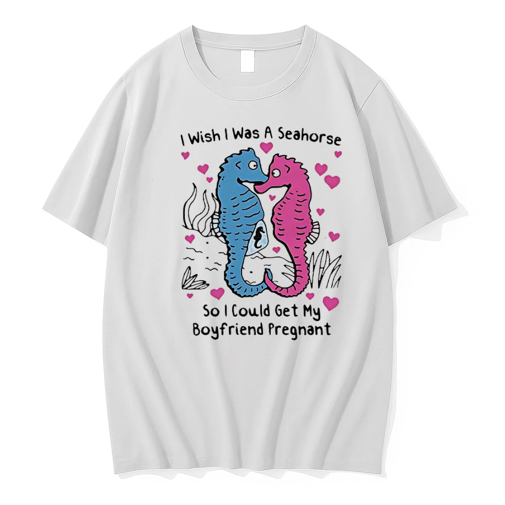 I Wish I Was A Seahorse So I Could Get My Boyfriend Pregnant Love Shirts