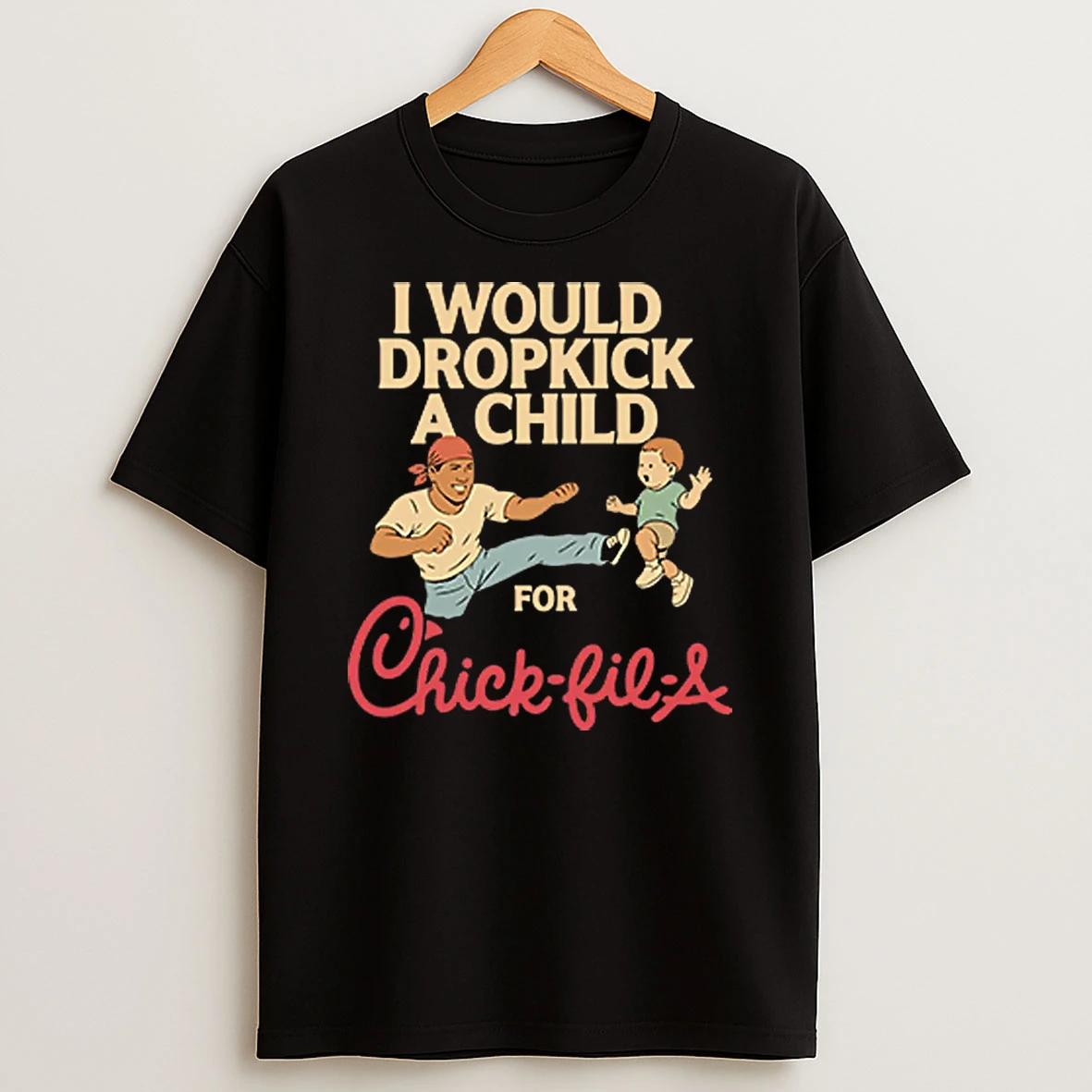 I Would Dropkick A Child For Chick Fil A Shirts