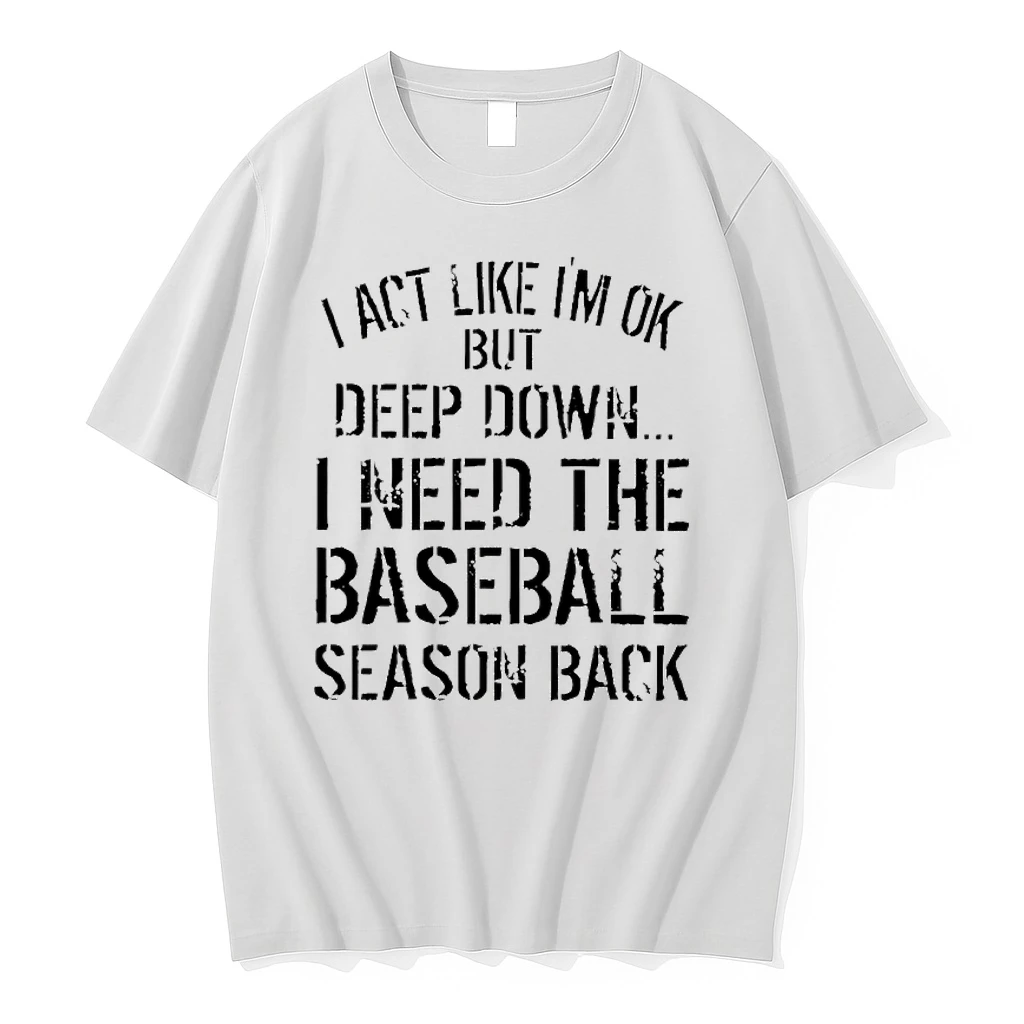 I Act Like Im Ok But Deep Down I Need The Baseball Season Back Shirts