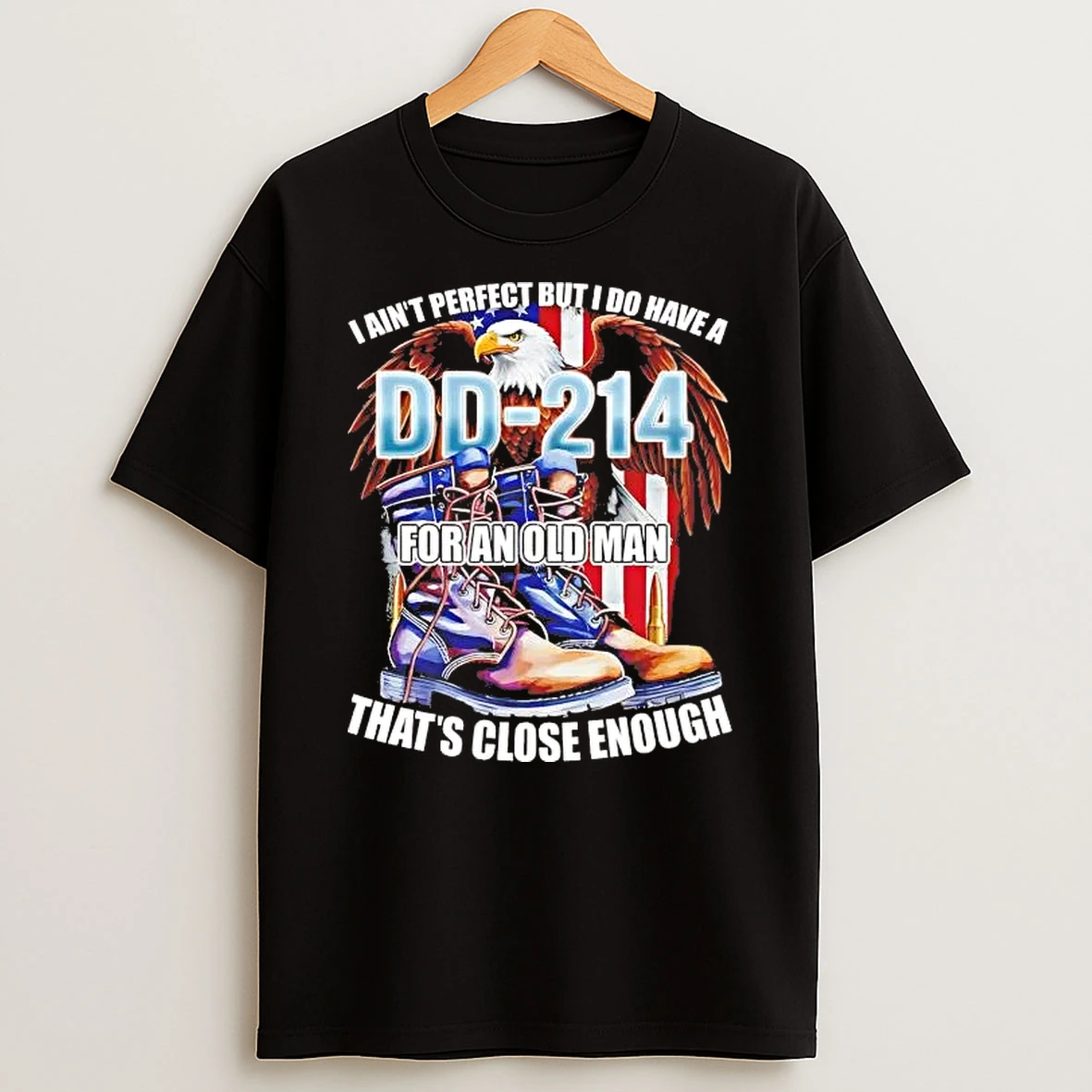 I Aint Perfect But I Do Have A Dd 214 For An Old Man Thats Close Enough Shirts