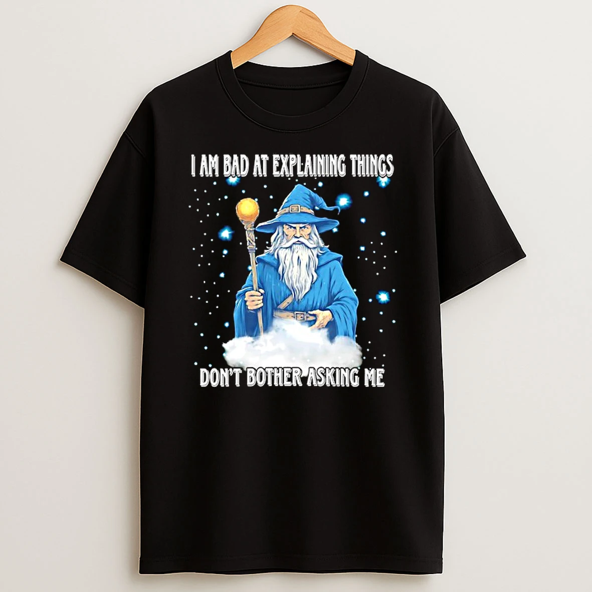 I Am Bad At Explaining Things Dont Bother Asking Me Wizard Shirts