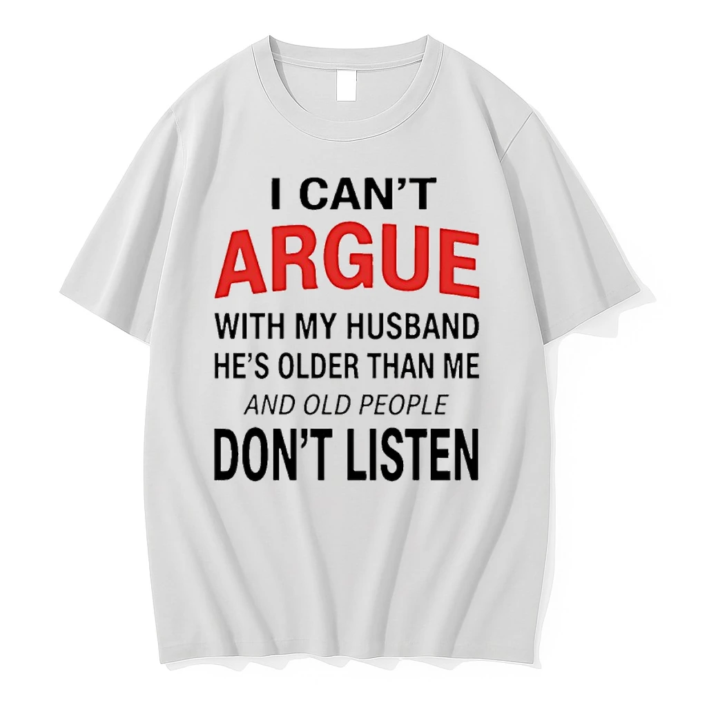 I Cant Argue With My Husband Hes Older Than Me And Old People Dont Listen Shirts