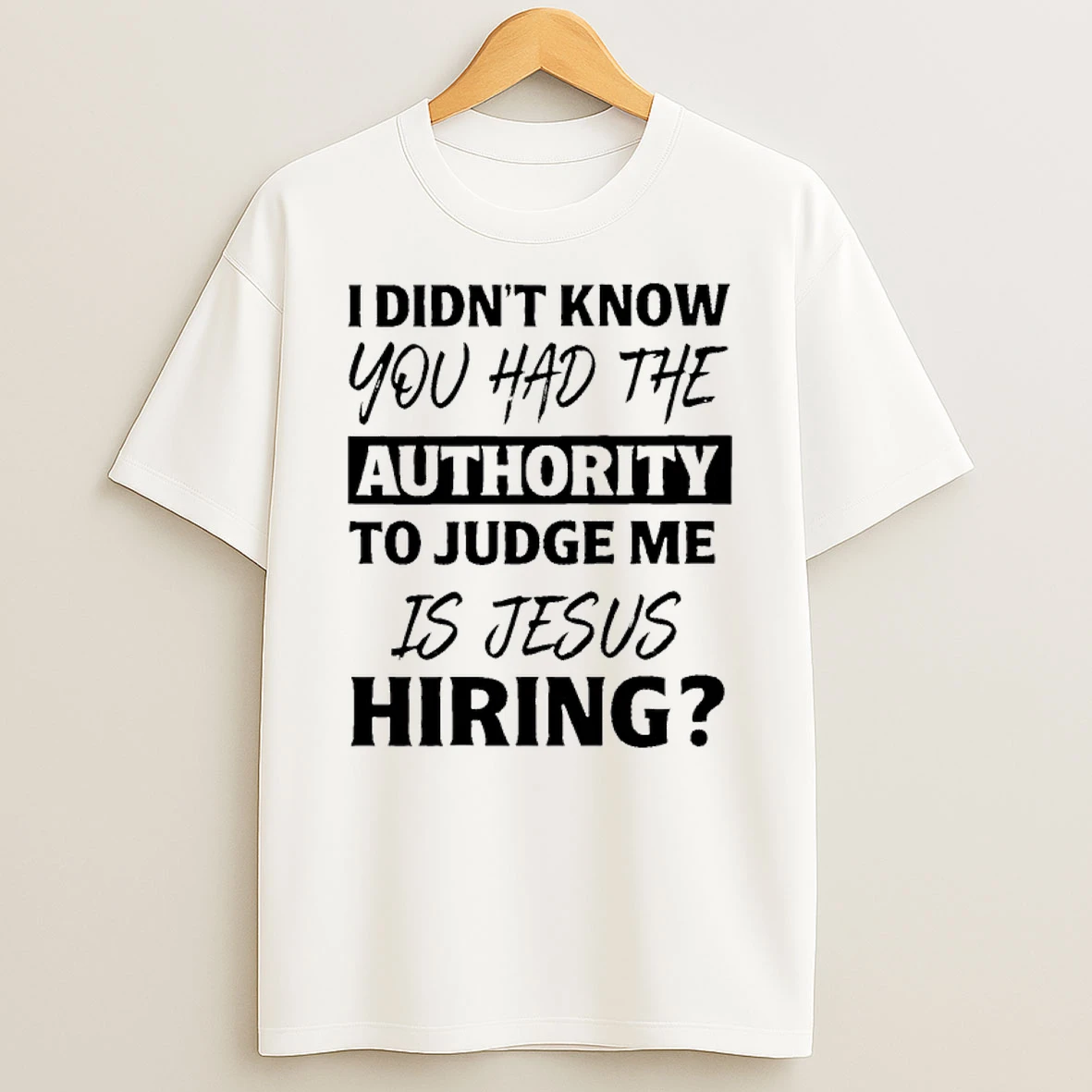 I Didnt Know You Had The Authority To Judge Me Is Jesus Hiring Shirts