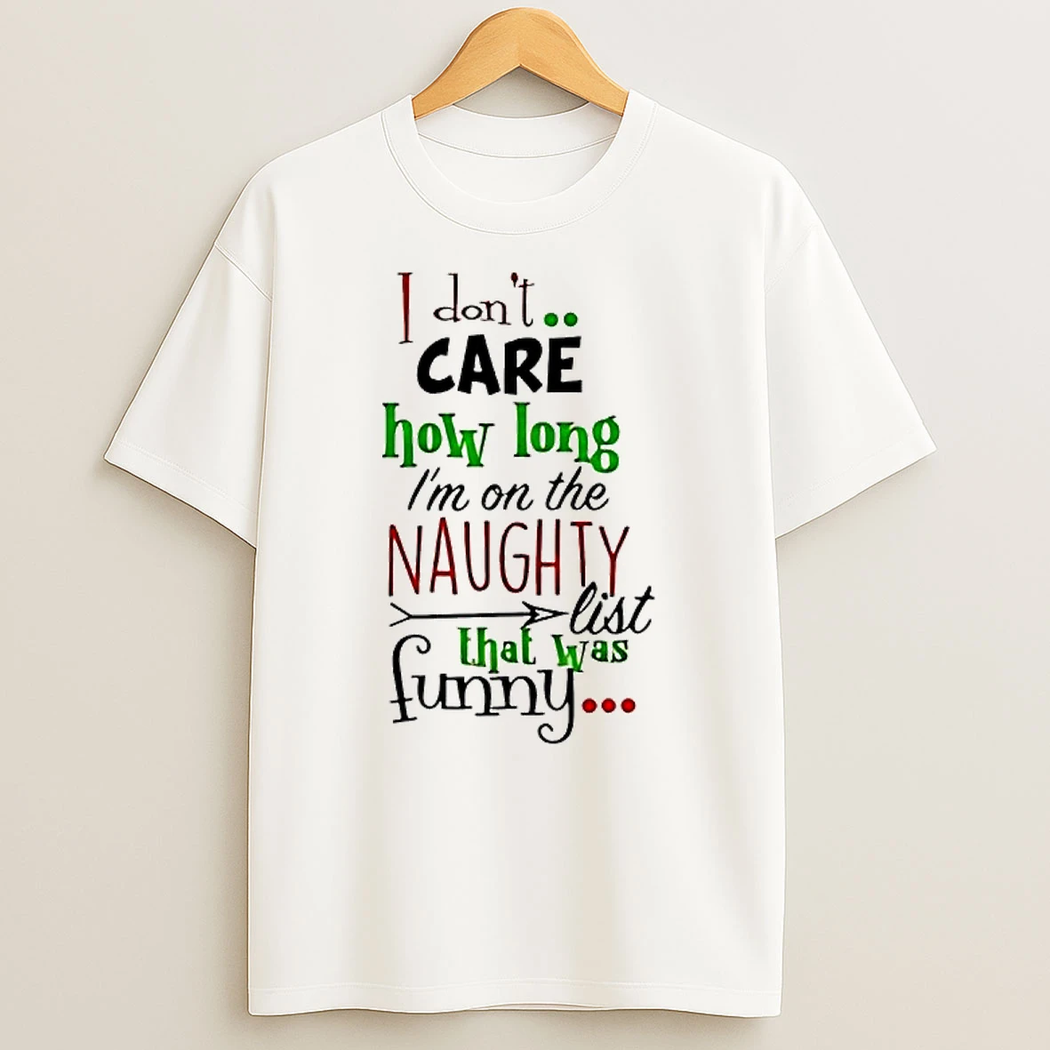 I Dont Care How Long Im On The Naughty List Funny Christmas Shirts